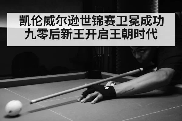 凯伦威尔逊世锦赛卫冕成功 九零后新王开启王朝时代